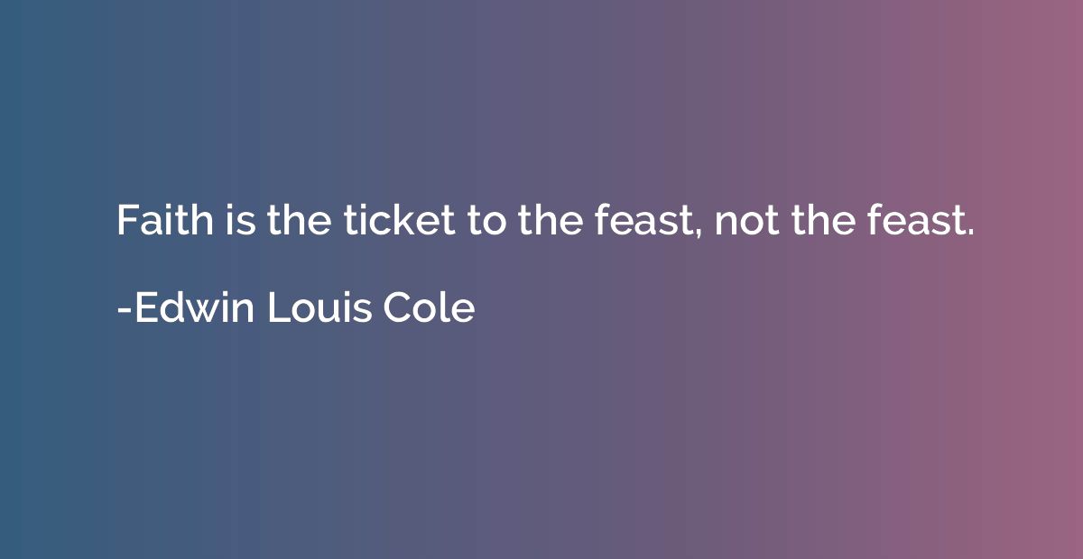 Faith is the ticket to the feast, not the feast.