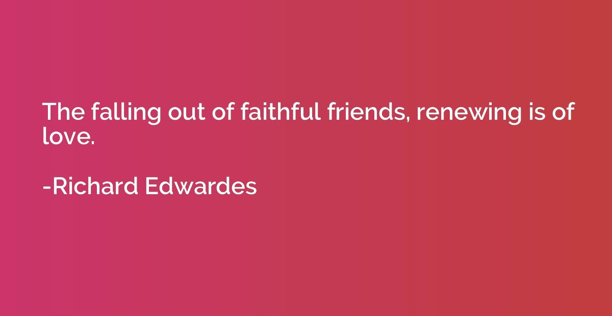 The falling out of faithful friends, renewing is of love.