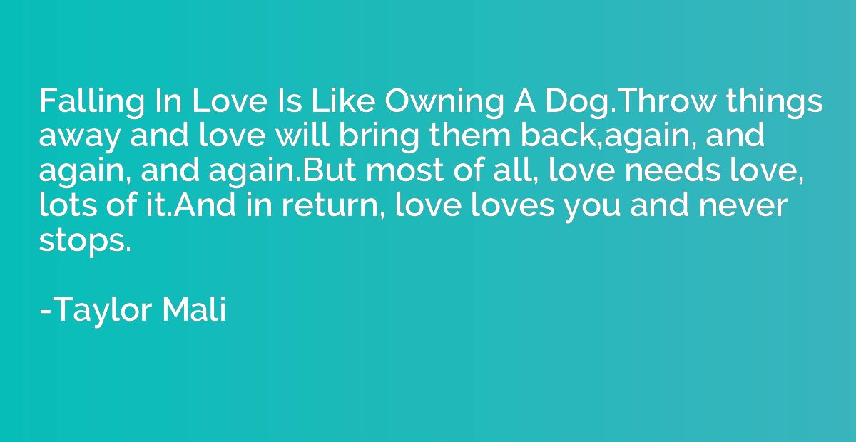 Falling In Love Is Like Owning A Dog.Throw things away and l