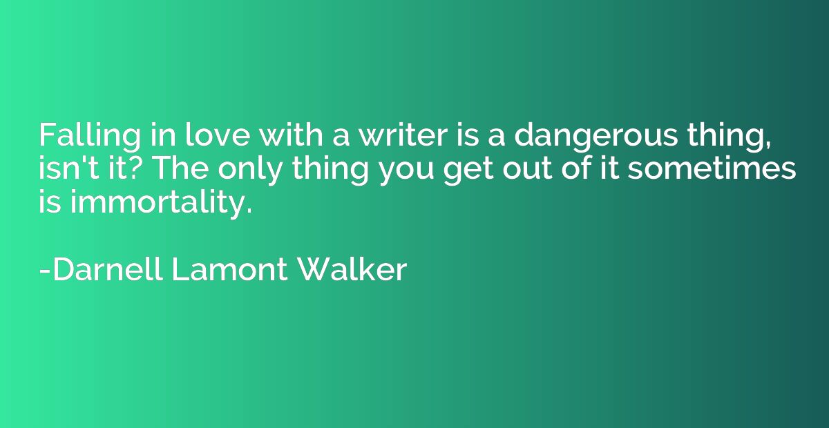 Falling in love with a writer is a dangerous thing, isn't it