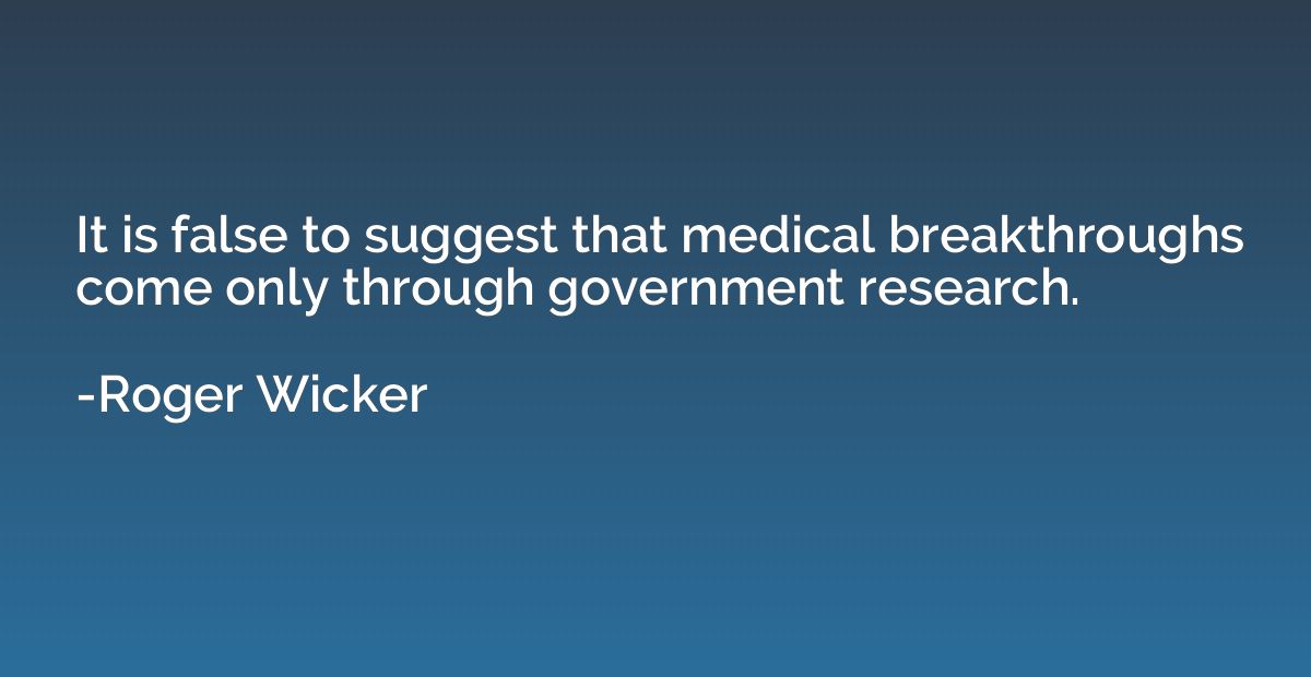 It is false to suggest that medical breakthroughs come only 