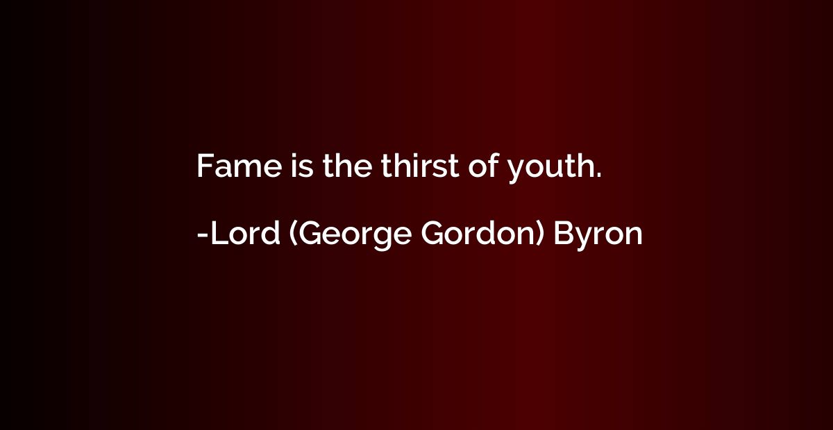 Fame is the thirst of youth.