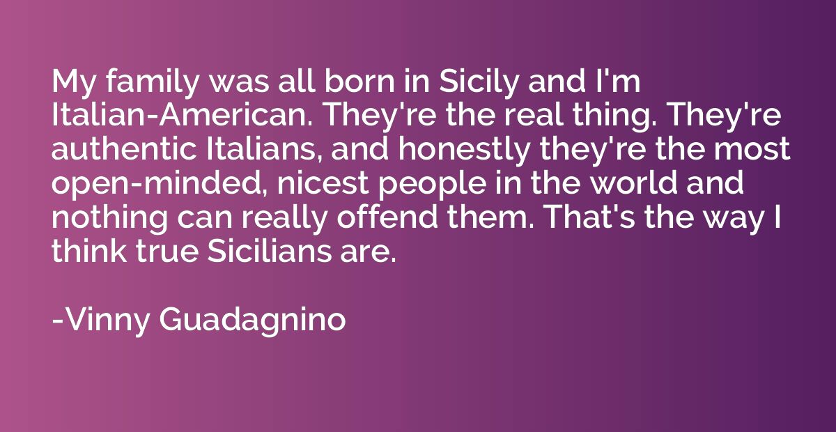 My family was all born in Sicily and I'm Italian-American. T