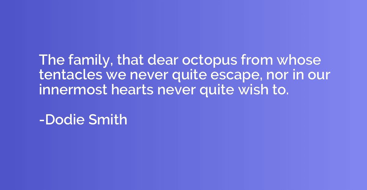 The family, that dear octopus from whose tentacles we never 