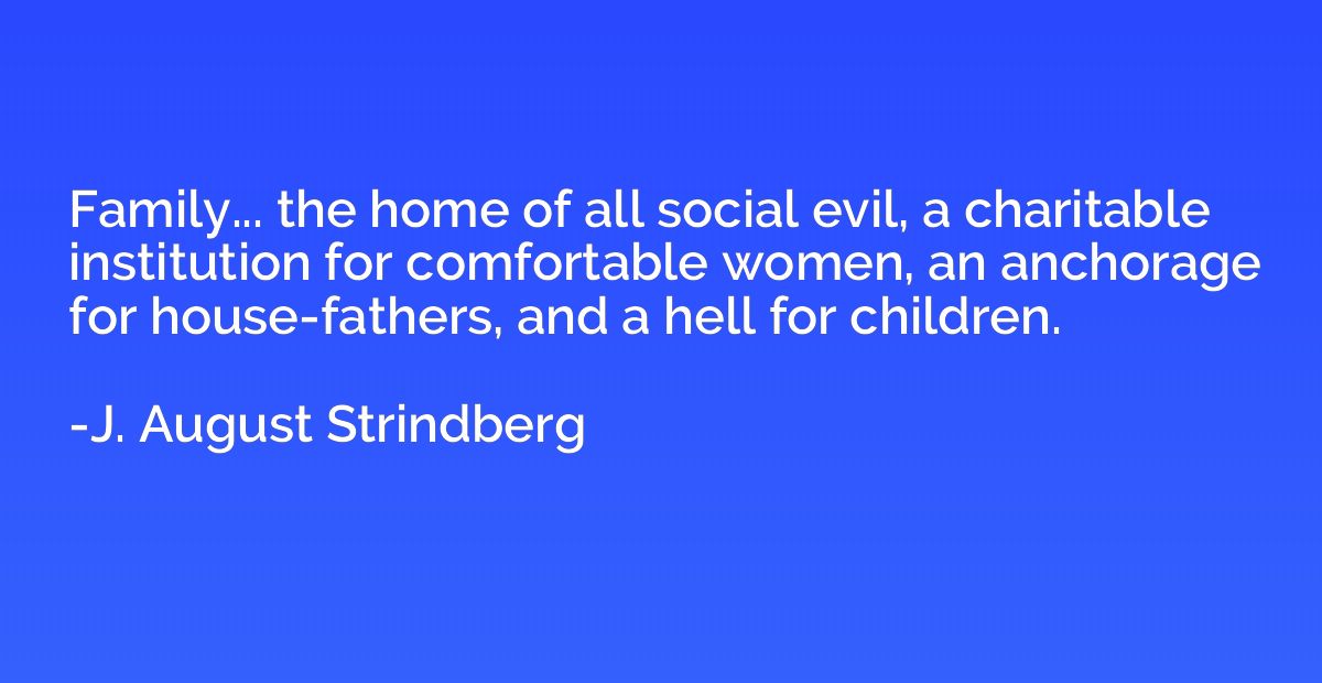 Family... the home of all social evil, a charitable institut