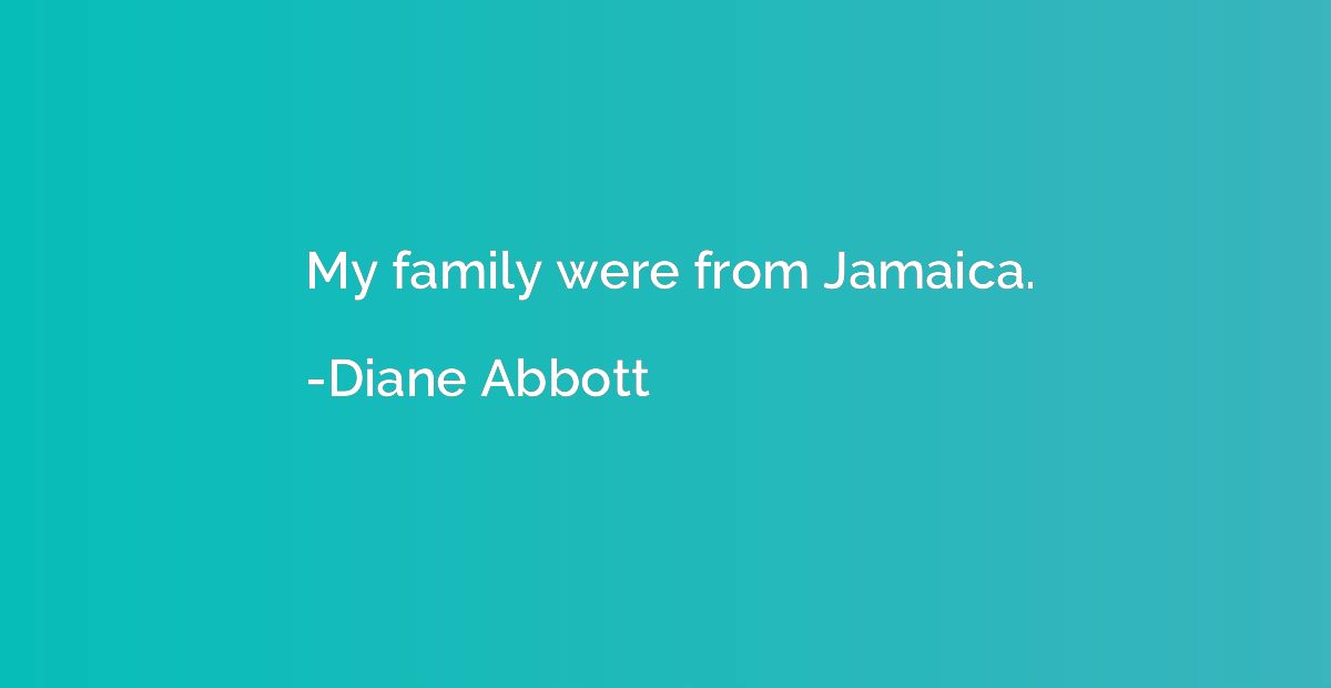 My family were from Jamaica.