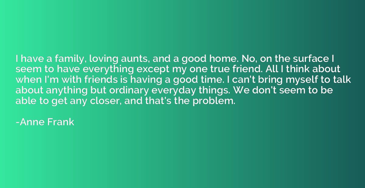 I have a family, loving aunts, and a good home. No, on the s