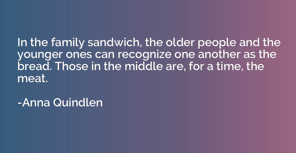 In the family sandwich, the older people and the younger one