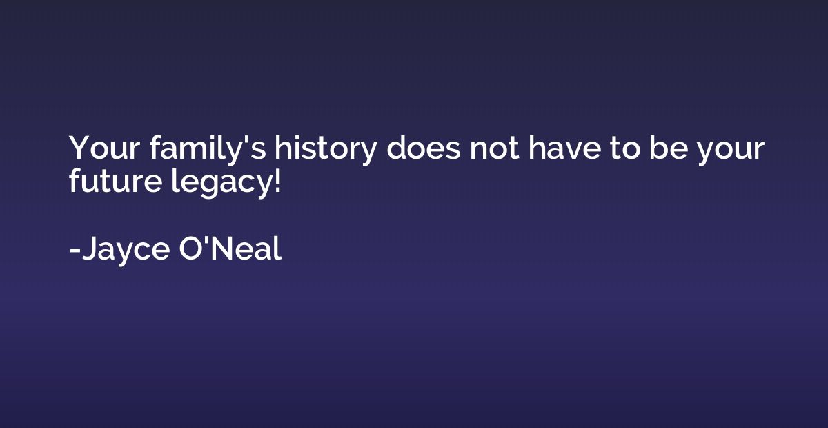 Your family's history does not have to be your future legacy