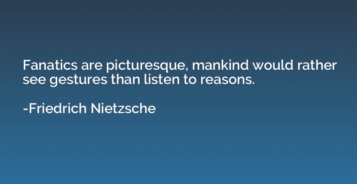 Fanatics are picturesque, mankind would rather see gestures 