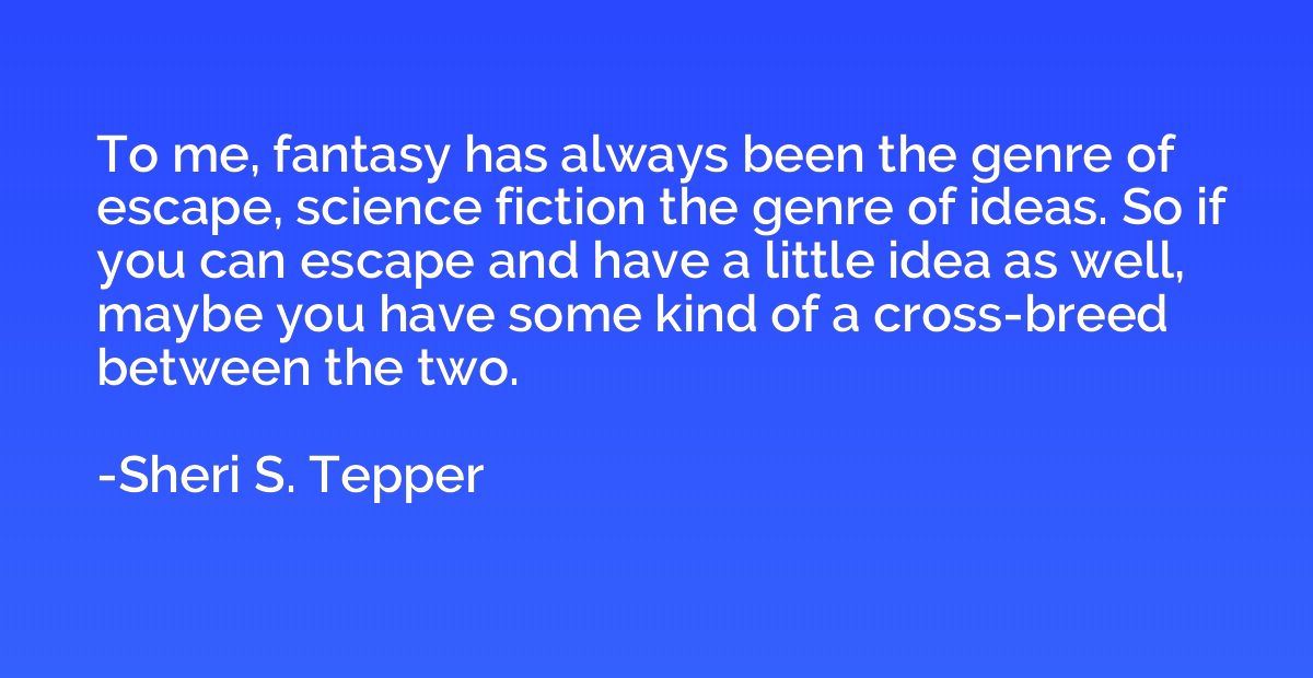 To me, fantasy has always been the genre of escape, science 