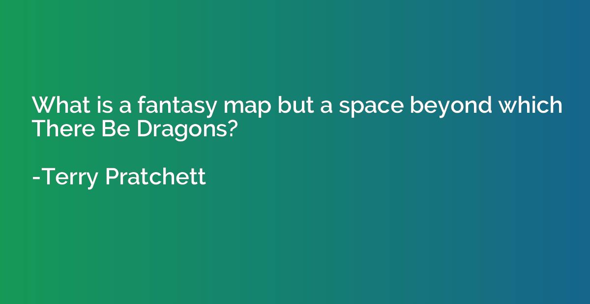 What is a fantasy map but a space beyond which There Be Drag