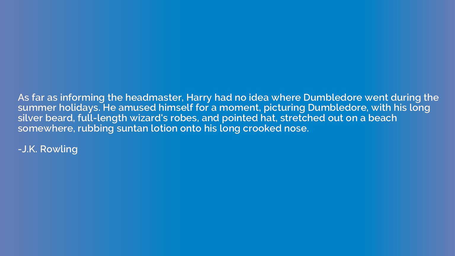 As far as informing the headmaster, Harry had no idea where 