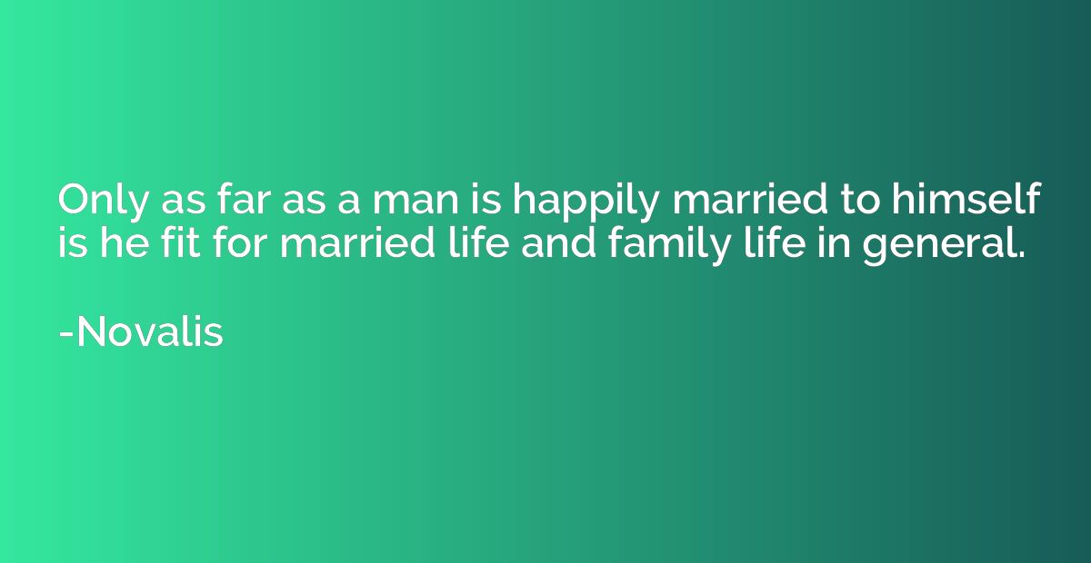 Only as far as a man is happily married to himself is he fit