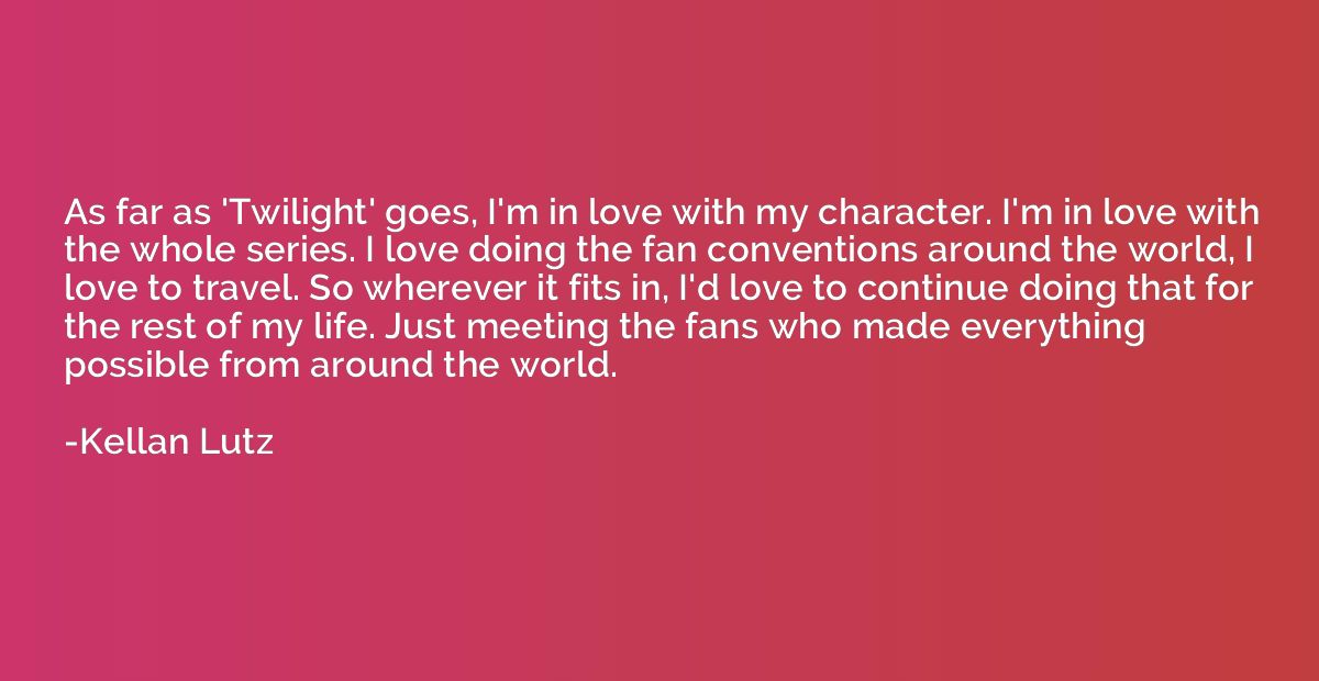 As far as 'Twilight' goes, I'm in love with my character. I'