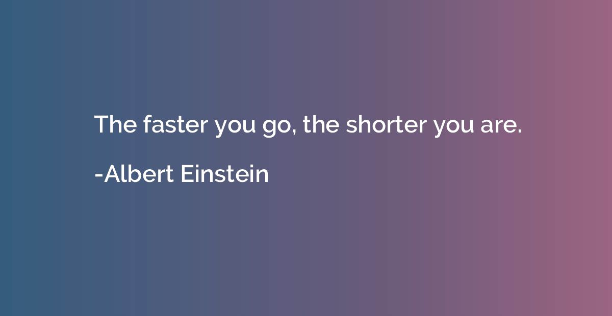 The faster you go, the shorter you are.