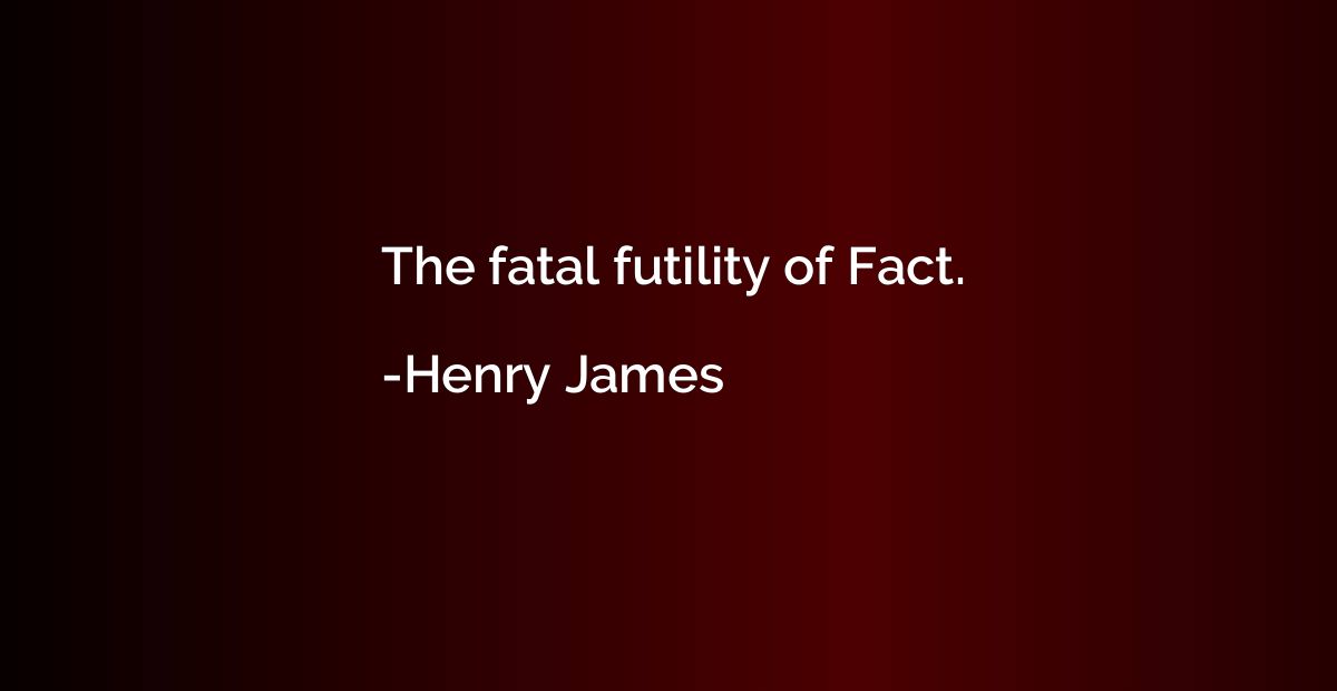 The fatal futility of Fact.