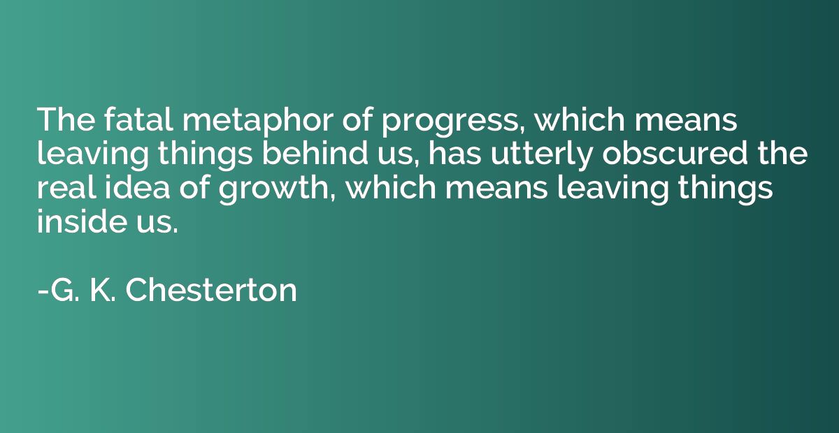 The fatal metaphor of progress, which means leaving things b