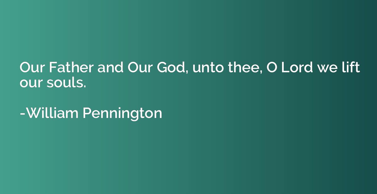 Our Father and Our God, unto thee, O Lord we lift our souls.