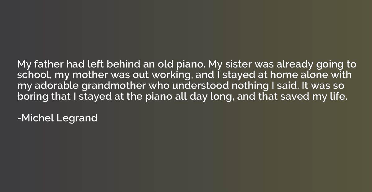 My father had left behind an old piano. My sister was alread