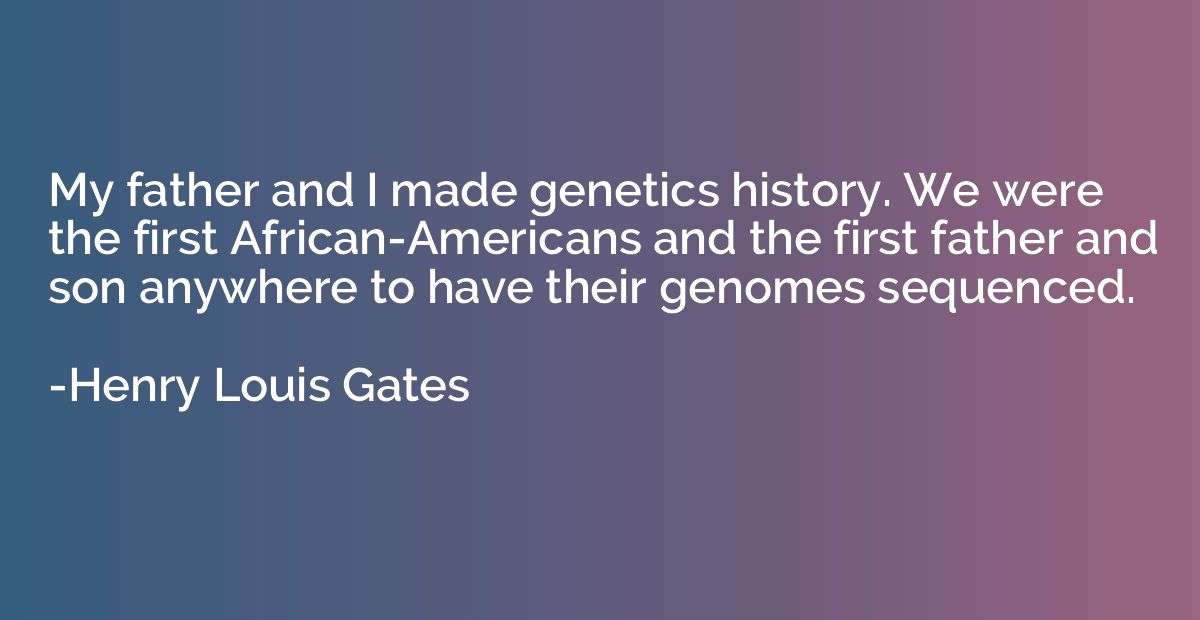 My father and I made genetics history. We were the first Afr