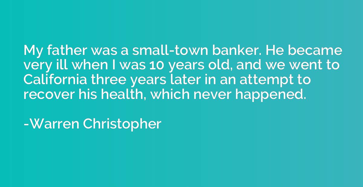 My father was a small-town banker. He became very ill when I
