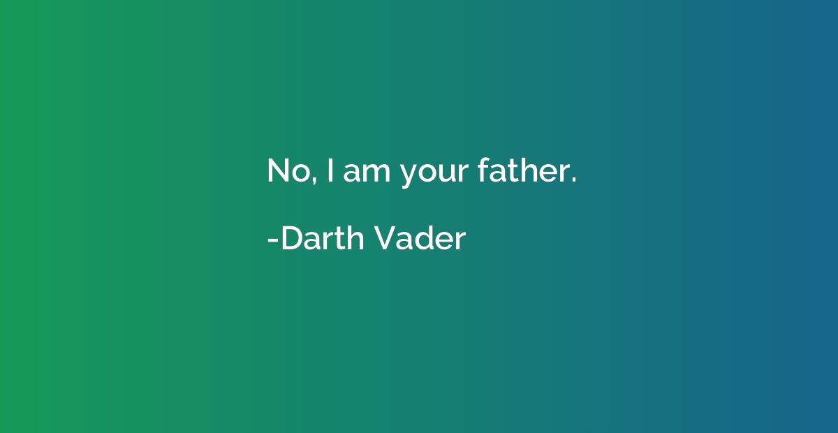 No, I am your father.