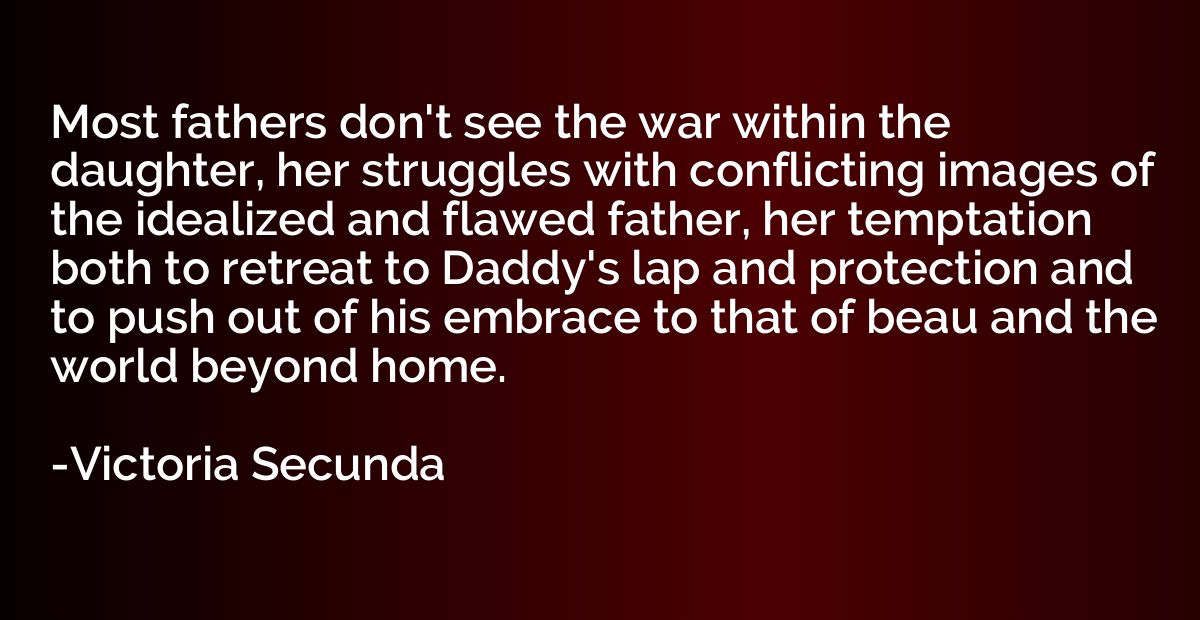 Most fathers don't see the war within the daughter, her stru