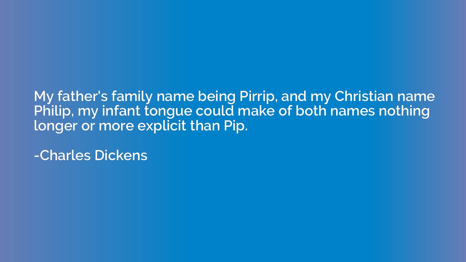 My father's family name being Pirrip, and my Christian name 