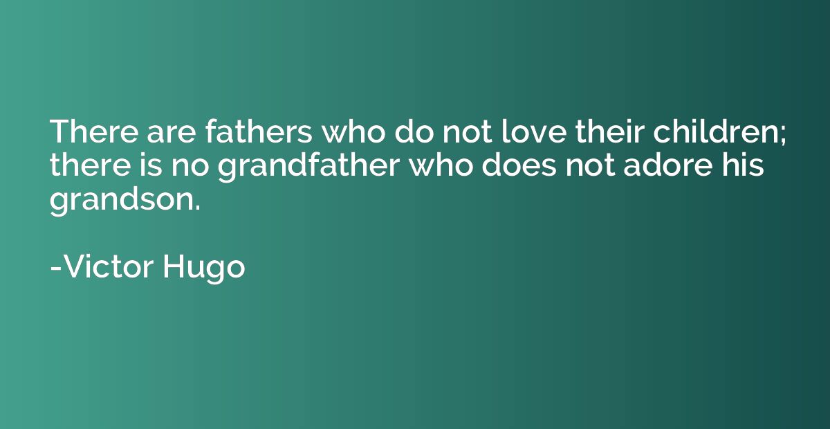 There are fathers who do not love their children; there is n