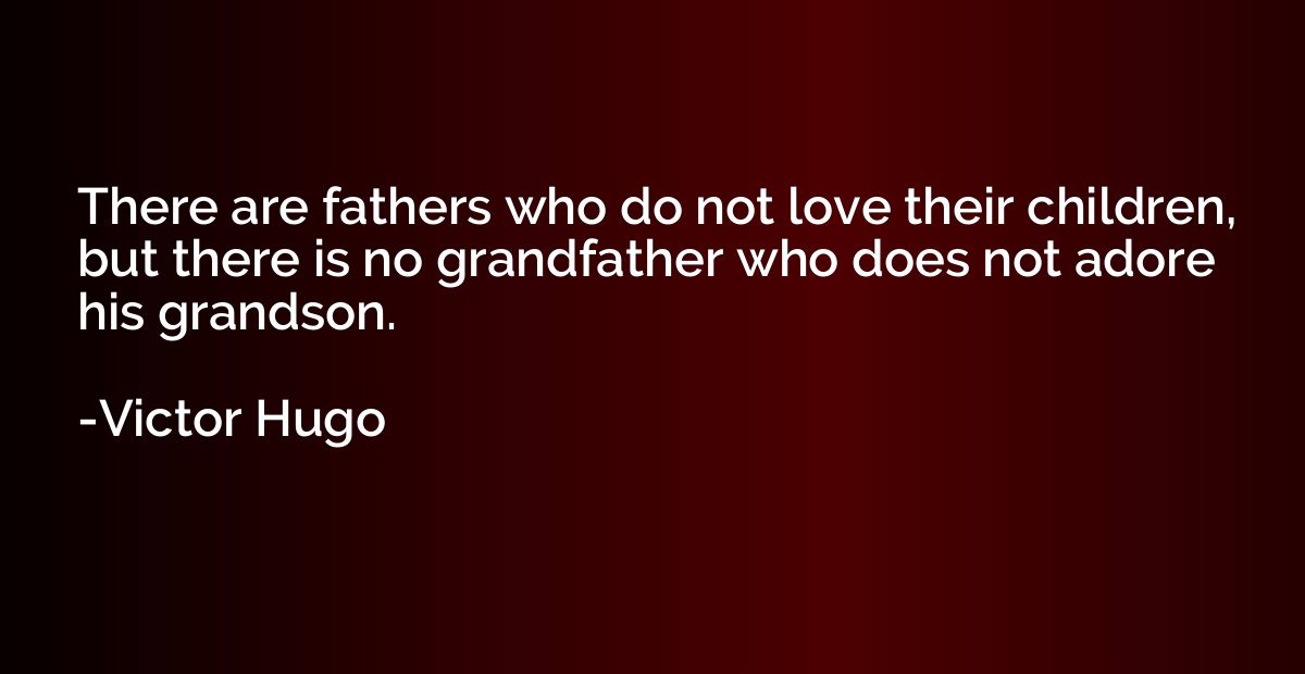 There are fathers who do not love their children, but there 