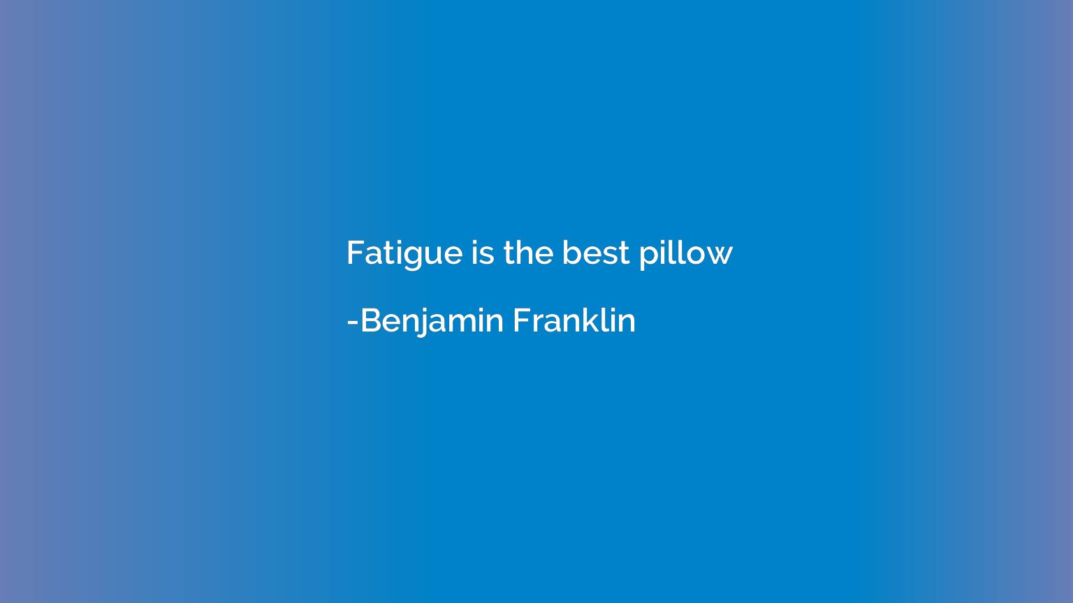 Fatigue is the best pillow