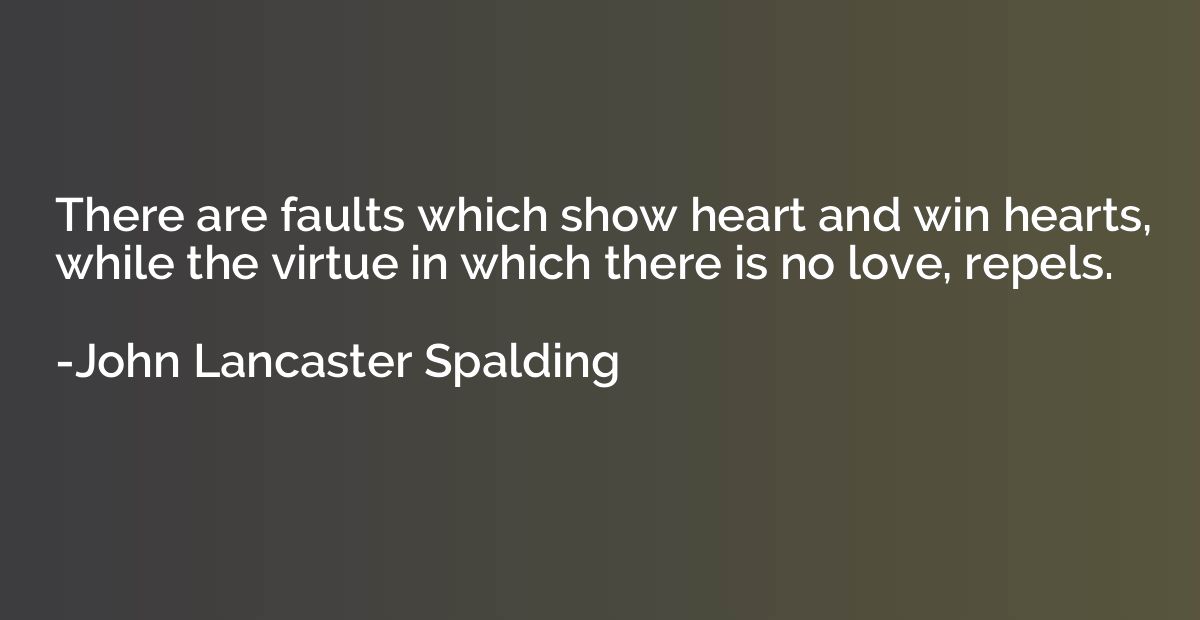 There are faults which show heart and win hearts, while the 