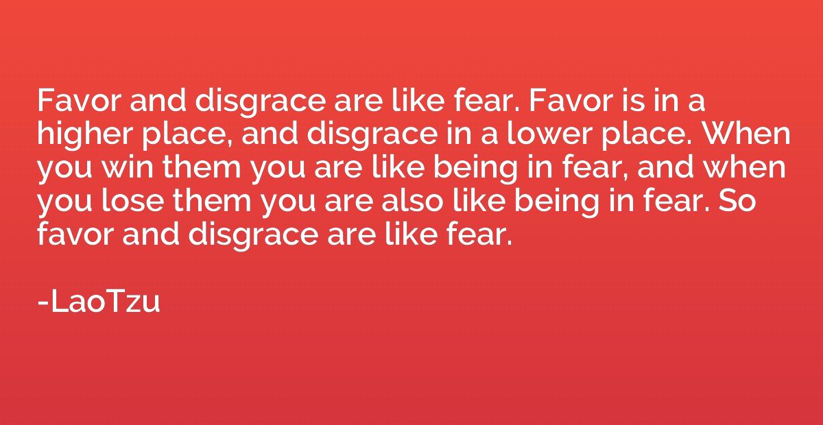 Favor and disgrace are like fear. Favor is in a higher place