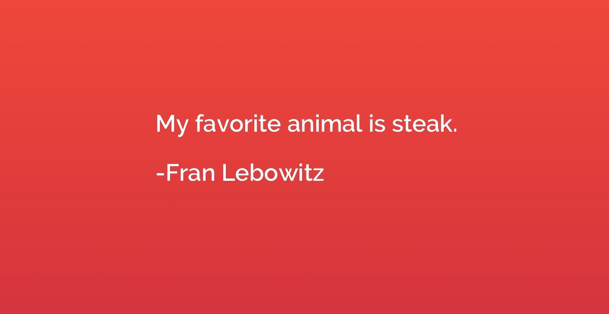 My favorite animal is steak.