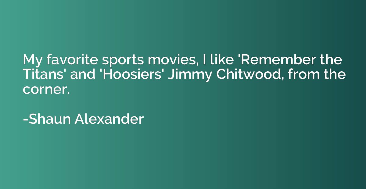 My favorite sports movies, I like 'Remember the Titans' and 