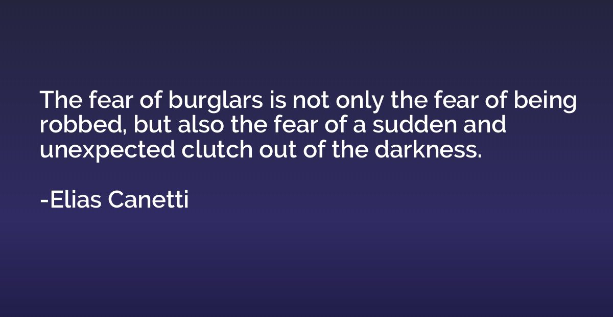 The fear of burglars is not only the fear of being robbed, b