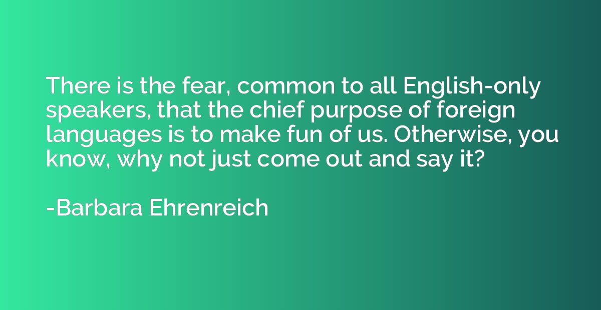 There is the fear, common to all English-only speakers, that