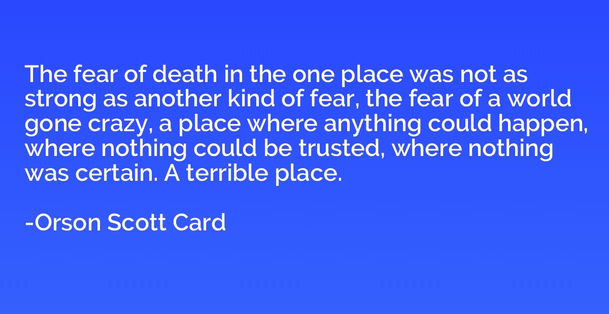 The fear of death in the one place was not as strong as anot