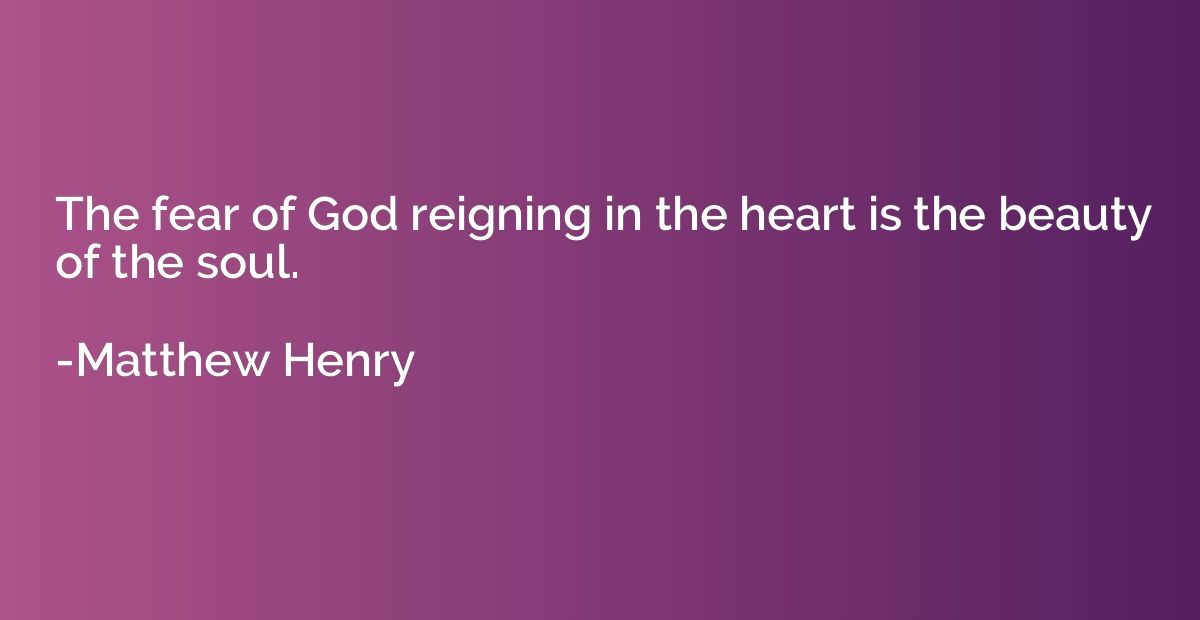 The fear of God reigning in the heart is the beauty of the s
