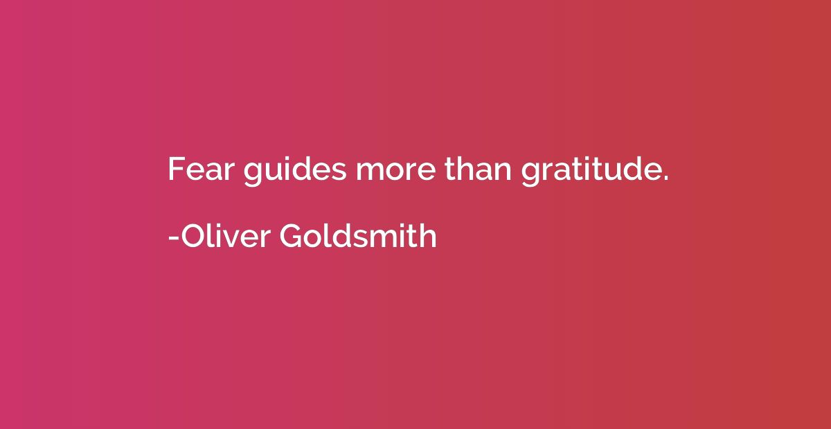 Fear guides more than gratitude.