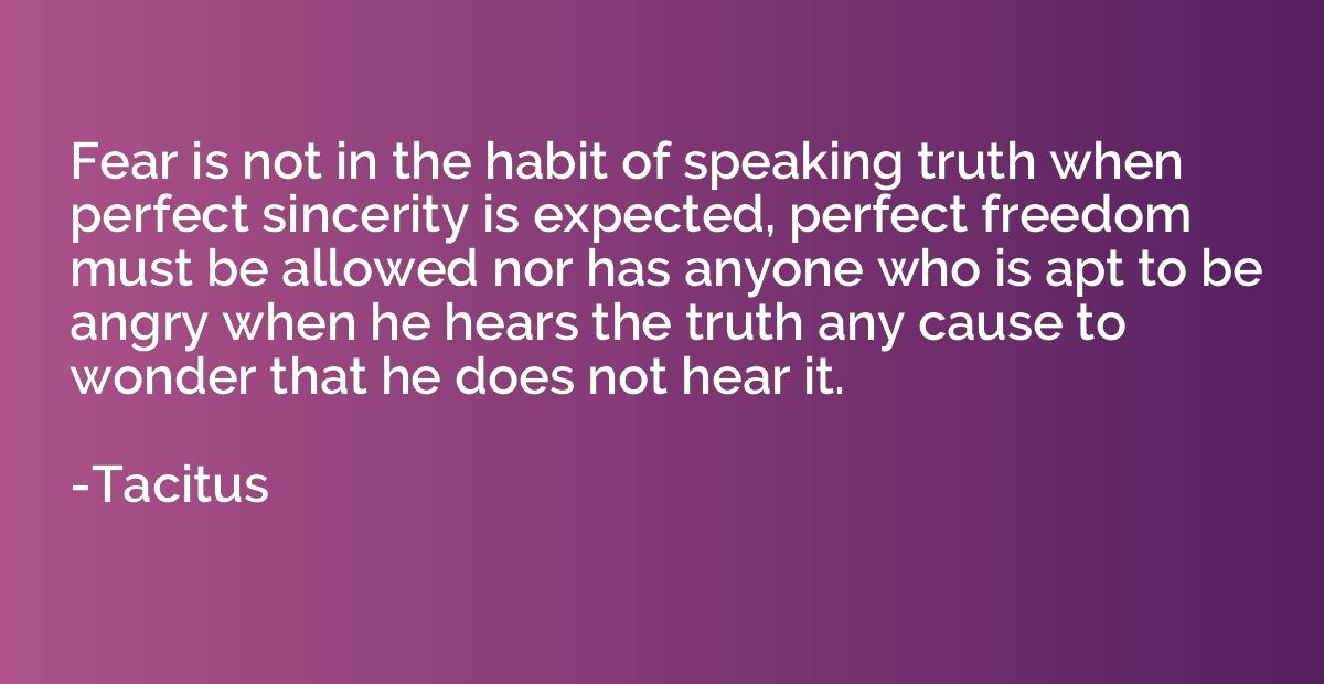 Fear is not in the habit of speaking truth when perfect sinc