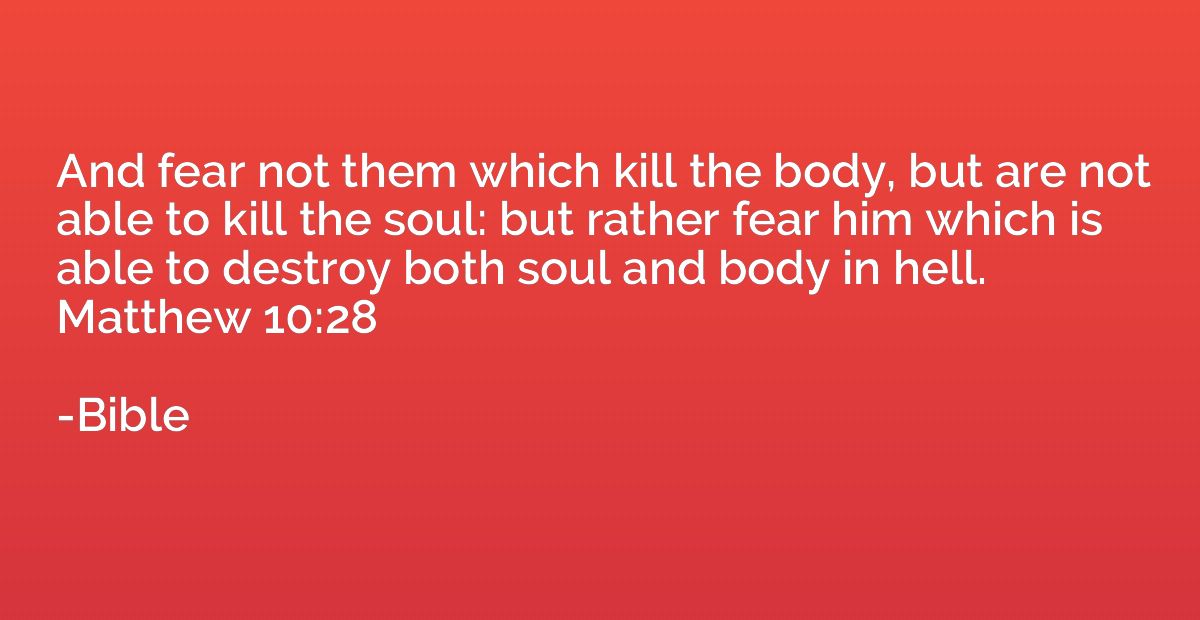 And fear not them which kill the body, but are not able to k