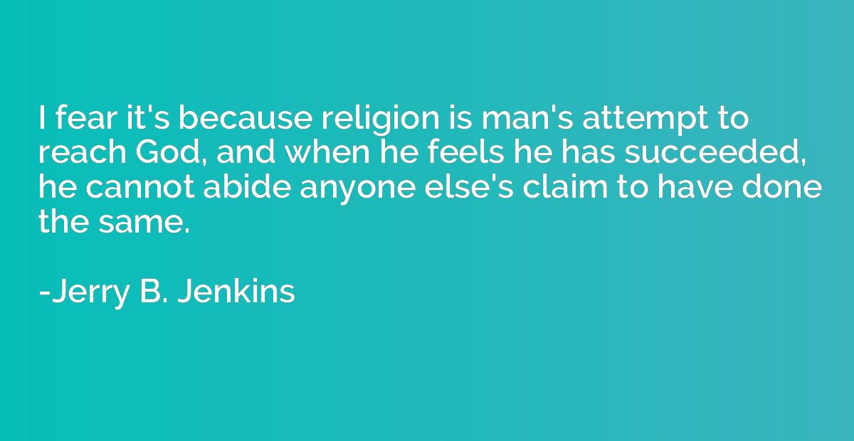 I fear it's because religion is man's attempt to reach God, 