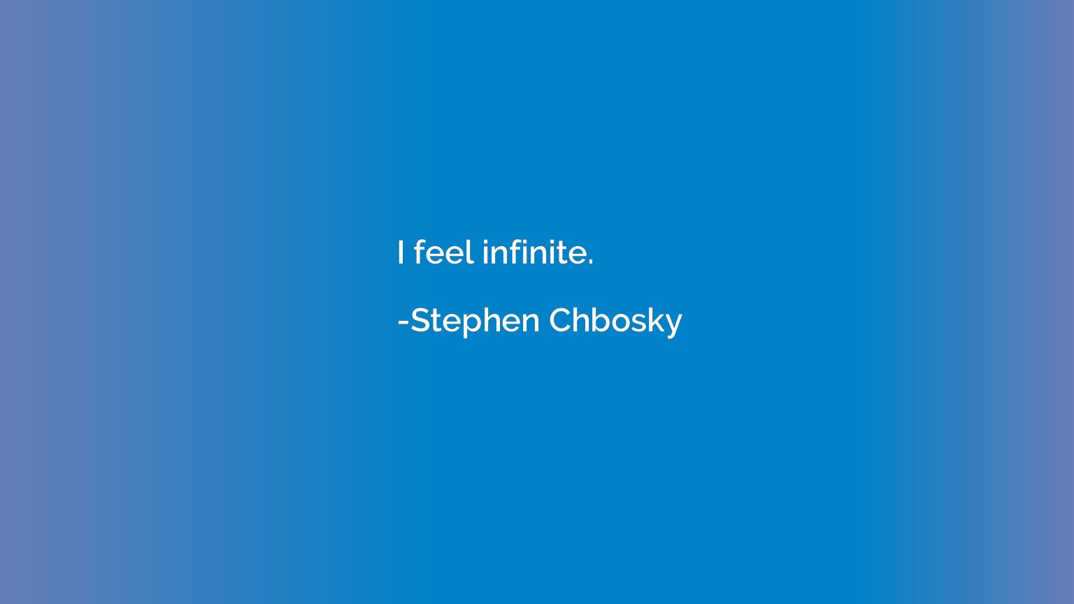 I feel infinite.