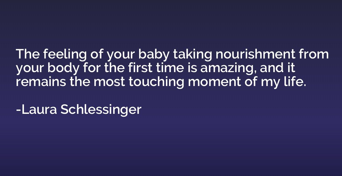 The feeling of your baby taking nourishment from your body f