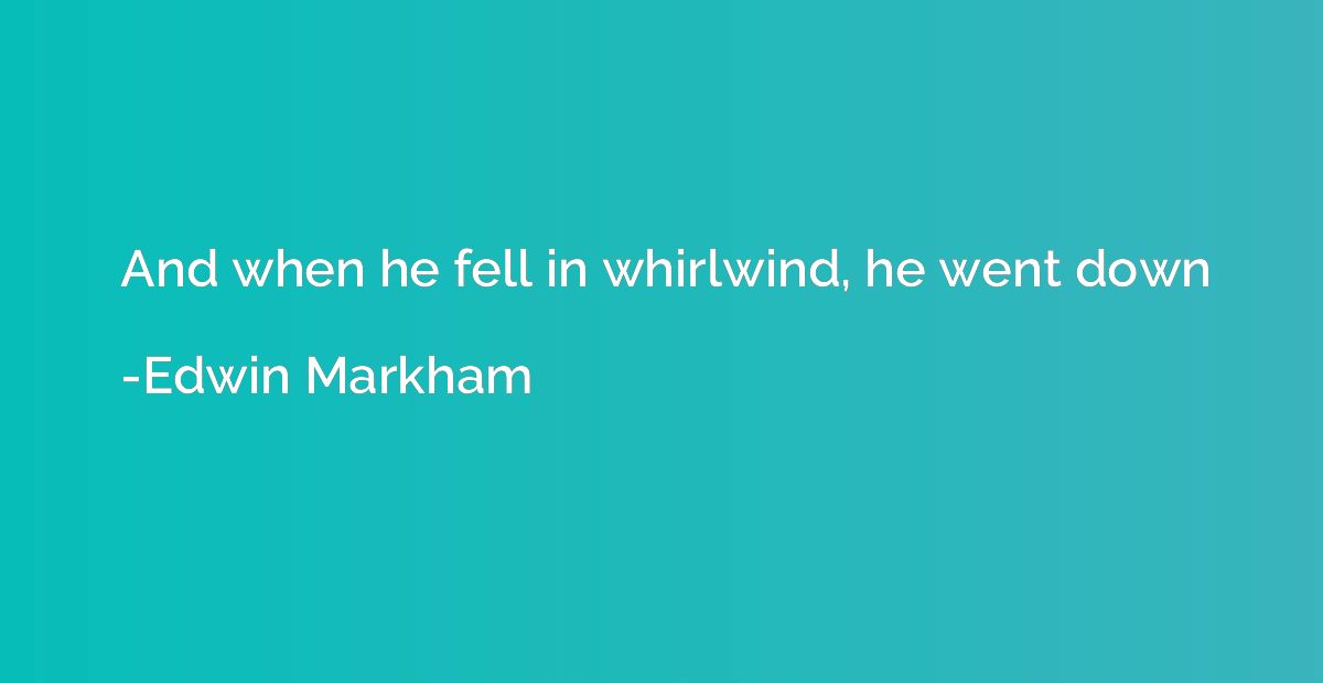 And when he fell in whirlwind, he went down