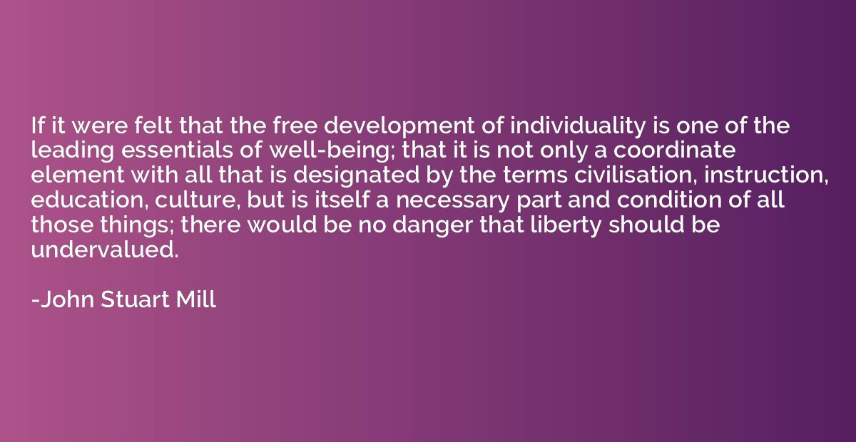 If it were felt that the free development of individuality i