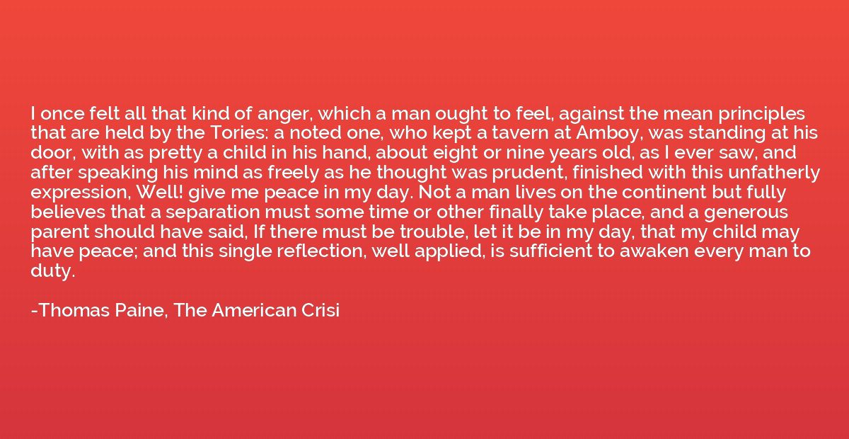 I once felt all that kind of anger, which a man ought to fee