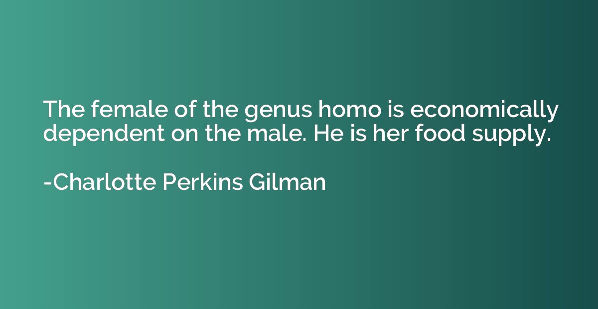 The female of the genus homo is economically dependent on th